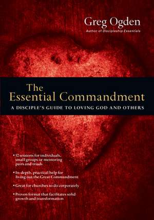 The Essential Commandment – A Disciple`s Guide to Loving God and Others de Greg Ogden