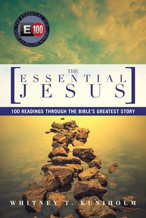 The Essential Jesus: 100 Readings Through the Bible's Greatest Story de Whitney T. Kuniholm