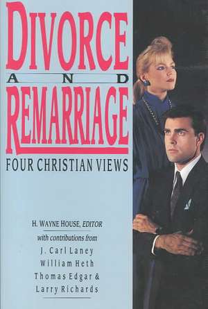 Divorce and Remarriage – Four Christian Views de H. Wayne House