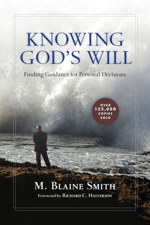 Knowing God`s Will – Finding Guidance for Personal Decisions de M. Blaine Smith