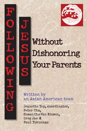 Following Jesus Without Dishonoring Your Parents de Jeanette Yep