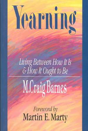 Yearning – Living Between How It Is How It Ought to Be de M. Craig Barnes