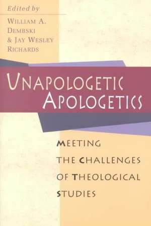 Unapologetic Apologetics – Meeting the Challenges of Theological Studies de William A. Dembski