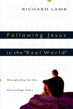 Following Jesus in the "Real World" – Discipleship for the Post–College Years de Richard C. Lamb Jr.