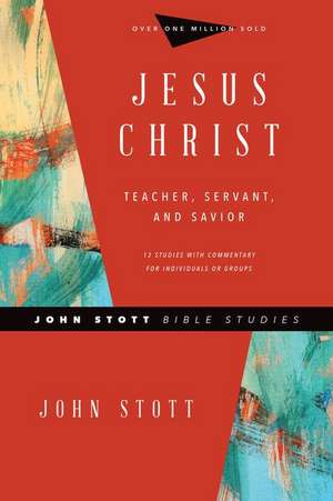 Jesus Christ – Teacher, Servant, and Savior de John Stott