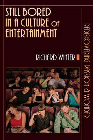 Still Bored in a Culture of Entertainment: Rediscovering Passion & Wonder de Richard Winter