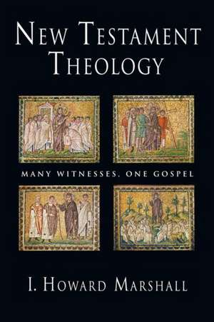 New Testament Theology: Many Witnesses, One Gospel de I. Howard Marshall