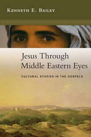 Jesus Through Middle Eastern Eyes: Cultural Studies in the Gospels de Kenneth E. Bailey