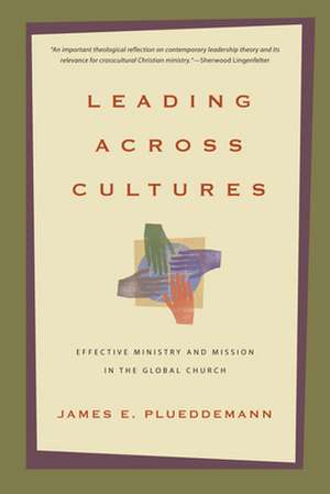 Leading Across Cultures – Effective Ministry and Mission in the Global Church de James E. Plueddemann