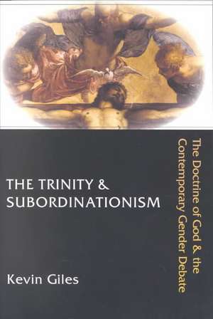 The Trinity & Subordinationism: The Doctrine of God & the Contemporary Gender Debate de Kevin Giles