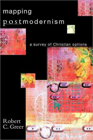 Mapping Postmodernism: A Survey of Christian Options de Robert C. Greer