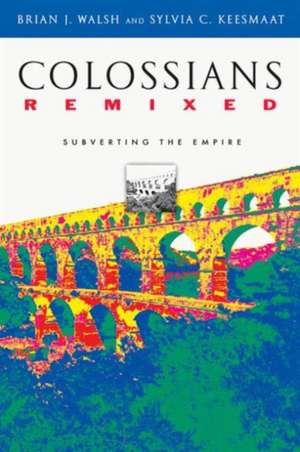 Colossians Remixed – Subverting the Empire de Brian J. Walsh