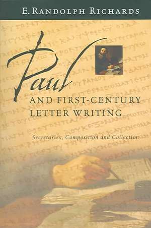 Paul and First-Century Letter Writing: Secretaries, Composition and Collection de E. Randolph Richards