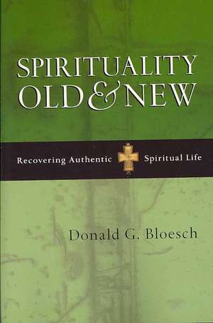 Spirituality Old & New: Recovering Authentic Spiritual Life de Donald G. Bloesch