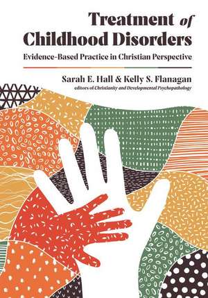 Treatment of Childhood Disorders – Evidence–Based Practice in Christian Perspective de Sarah E. Hall