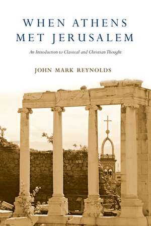 When Athens Met Jerusalem – An Introduction to Classical and Christian Thought de John Mark Reynolds