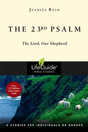 The 23rd Psalm: The Lord, Our Shepherd; 9 Studies for Individuals or Groups de Juanita Ryan