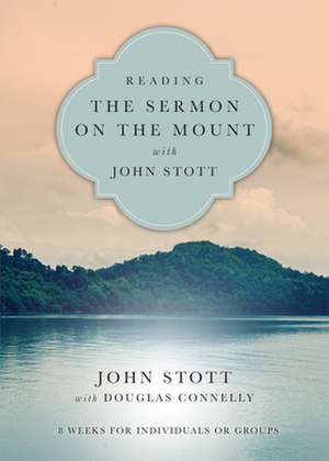 Reading the Sermon on the Mount with John Stott – 8 Weeks for Individuals or Groups de John Stott