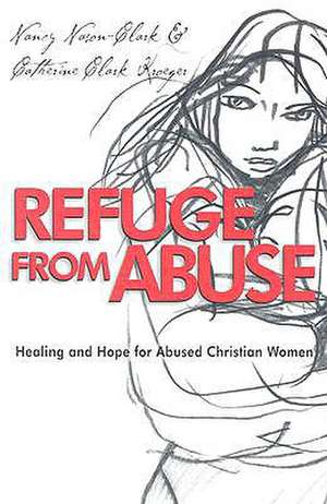 Refuge from Abuse: Healing and Hope for Abused Christian Women de Catherine Clark Kroeger