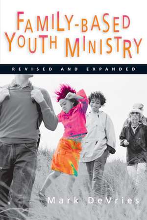 Family–Based Youth Ministry de Mark Devries