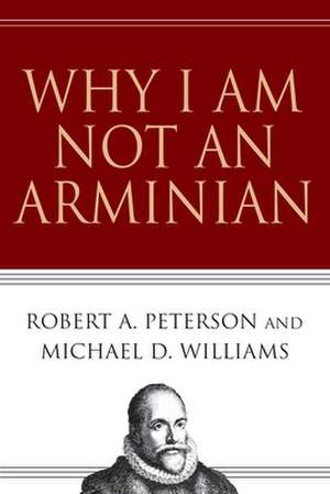 Why I Am Not an Arminian de Robert A. Peterson