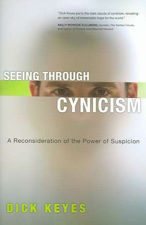 Seeing Through Cynicism – A Reconsideration of the Power of Suspicion de Dick Keyes