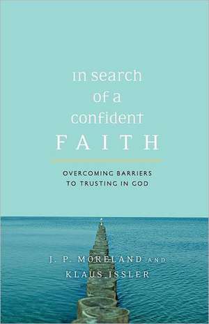 In Search of a Confident Faith: Overcoming Barriers to Trusting in God de J. P. Moreland