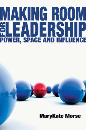 Making Room for Leadership – Power, Space and Influence de Marykate Morse