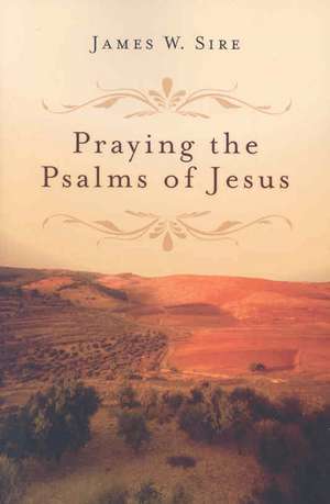 Praying the Psalms of Jesus de James W. Sire