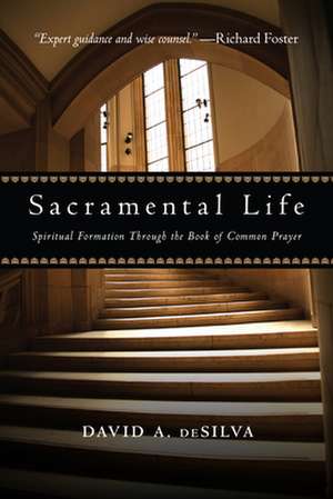 Sacramental Life – Spiritual Formation Through the Book of Common Prayer de David A. Desilva