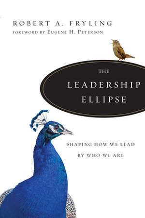 The Leadership Ellipse – Shaping How We Lead by Who We Are de Robert A. Fryling