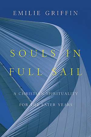 Souls in Full Sail: A Christian Spirituality for the Later Years de Emilie Griffin