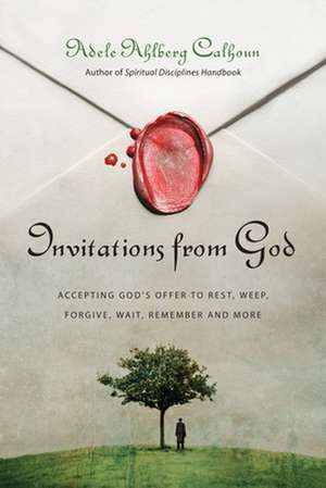 Invitations from God – Accepting God`s Offer to Rest, Weep, Forgive, Wait, Remember and More de Adele Ahlberg Calhoun