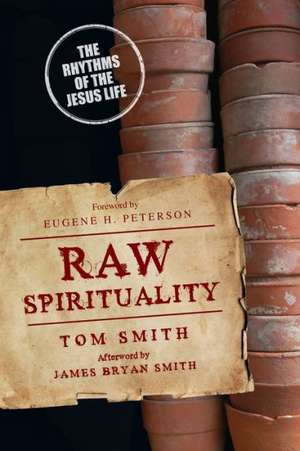 Raw Spirituality – The Rhythms of the Jesus Life de Tom Smith