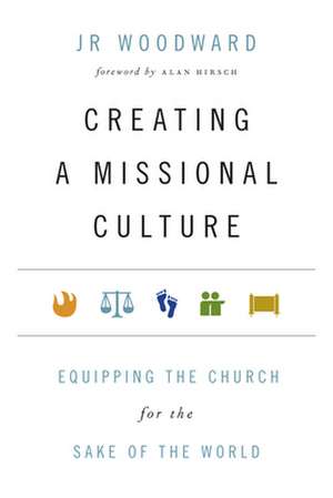 Creating a Missional Culture – Equipping the Church for the Sake of the World de Jr Woodward