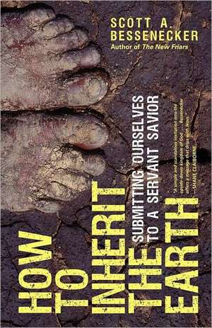 How to Inherit the Earth: Submitting Ourselves to a Servant Savior de Scott A. Bessenecker