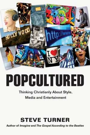 Popcultured: Thinking Christianly about Style, Media and Entertainment de Steve Turner