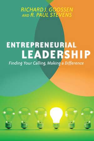 Entrepreneurial Leadership – Finding Your Calling, Making a Difference de Richard J. Goossen