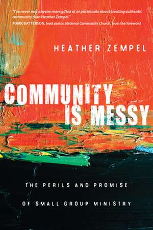 Community Is Messy – The Perils and Promise of Small Group Ministry de Heather Zempel