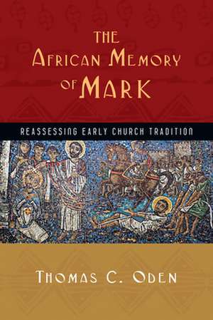 The African Memory of Mark – Reassessing Early Church Tradition de Thomas C. Oden