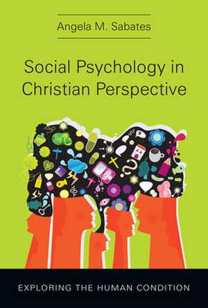 Social Psychology in Christian Perspective – Exploring the Human Condition de Angela M. Sabates