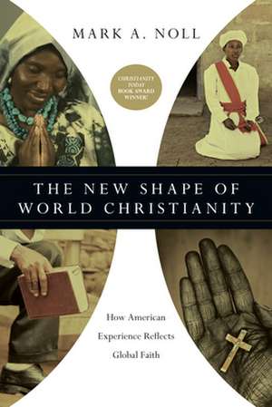 The New Shape of World Christianity – How American Experience Reflects Global Faith de Mark A. Noll