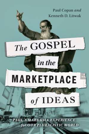 The Gospel in the Marketplace of Ideas: Paul's Mars Hill Experience for Our Pluralistic World de Paul Copan