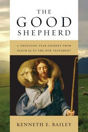 The Good Shepherd: A Thousand-Year Journey from Psalm 23 to the New Testament de Kenneth E. Bailey