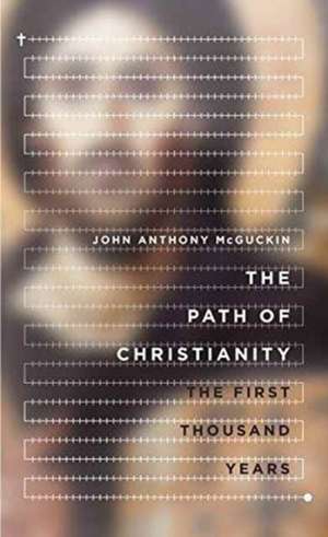 The Path of Christianity – The First Thousand Years de John Anthony Mcguckin