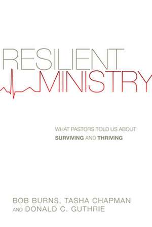 Resilient Ministry – What Pastors Told Us About Surviving and Thriving de Bob Burns