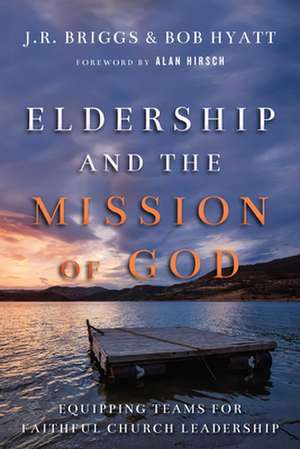 Eldership and the Mission of God – Equipping Teams for Faithful Church Leadership de J.r. Briggs