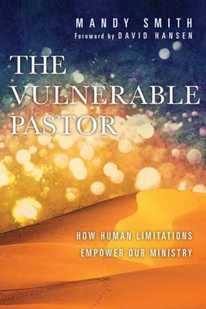 The Vulnerable Pastor – How Human Limitations Empower Our Ministry de Mandy Smith