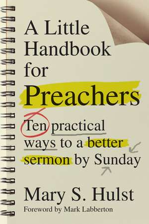 A Little Handbook for Preachers – Ten Practical Ways to a Better Sermon by Sunday de Mary S. Hulst