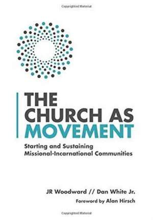 The Church as Movement – Starting and Sustaining Missional–Incarnational Communities de Jr Woodward